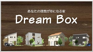 Dream Box ～ドリーム　ボックス～　あなたの理想が形になる家